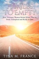 73 Miles to Empty: How Visionary Women Refuel When They're Tired, Uninspired, and Ready to Quit 0578806363 Book Cover