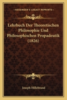 Lehrbuch Der Theoretischen Philosophie Und Philosophischen Propadeutik (1826) 1166771784 Book Cover