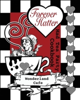 Forever Hatter: Mad Tea Party Cookbook 1542470765 Book Cover