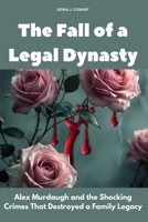 The Fall of a Legal Dynasty: Alex Murdaugh and the Shocking Crimes That Destroyed a Family Legacy (Human Monsters) B0F7M4V1G5 Book Cover