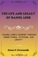 The Life and Legacy of Daniel Loeb: “Daniel Loeb’s Journey Through Hedge Funds, Activism, and Legacy” B0FR8V72Z1 Book Cover