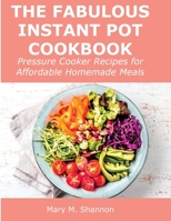 The Fabulous Instant Pot Cookbook: Pressure Cooker Recipes for Affordable Homemade Meals 1008927805 Book Cover