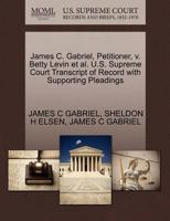 James C. Gabriel, Petitioner, v. Betty Levin et al. U.S. Supreme Court Transcript of Record with Supporting Pleadings 1270655337 Book Cover