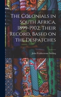 The Colonials in South Africa, 1899-1902, Their Record, Based on the Despatches 1843422778 Book Cover