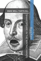 ENDS WELL, THAT'S ALL: An Evening Of Shakespeare In The Wrong Hands B0CR7QJJKY Book Cover