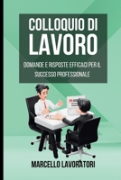 Colloquio di Lavoro: Domande e Risposte Efficaci per il Successo in un Colloquio di Lavoro (Italian Edition) B0CTT1DN7M Book Cover