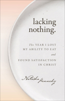 Lacking Nothing : The Year I Lost My Ability to Eat and Found Satisfaction in Christ 1540906051 Book Cover