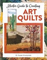 Starter Guide to Creating Art Quilts (Landauer) Inspiring and Accessible Introduction for Beginners - Landscape-Style Quilts with 3 Simple Designs, Basic Techniques, Tips, Guidelines, and a Gallery 1947163841 Book Cover