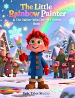 The Little Rainbow Painter & The Painter Who Changed Winter - Book 7: A Magical Story About Change, Appreciation, and Finding Beauty in Every Season B0G6DYJWLC Book Cover