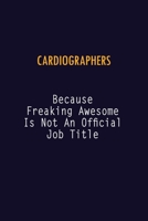 Cardiographers Because Freaking Awesome is not An Official Job Title: 6X9 Career Pride Notebook Unlined 120 pages Writing Journal 1691048011 Book Cover
