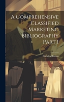 A Comprehensive Classified Marketing Bibliography Part I 1022231928 Book Cover