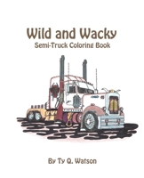 Wild and Wacky Semi-Trucks Coloring Book 1690659416 Book Cover