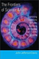 The Frontiers of Science & Faith: Examining Questions from the Big Bang to the End of the Universe 0830826645 Book Cover