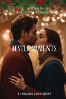 MISTLETOE MOMENTS: A HOLIDAY LOVE STORY B0CPTJGT6N Book Cover