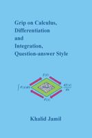 Grip on Calculus, Differentiation and Integration, Question-answer Style 1722606932 Book Cover