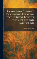 Eighteenth Century Documents Relating to the Royal Forests the Sheriffs and Smuggling 1025623584 Book Cover