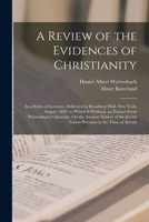 A Review of the Evidences of Christianity: In a Series of Lectures, Delivered in Broadway Hall, New York, August, 1829. to Which Is Prefixed, an Ext 1019066261 Book Cover