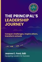 The Principal's Leadership Journey: Conquer Challenges, Inspire Others, Transform Schools B0GKJG4G8P Book Cover
