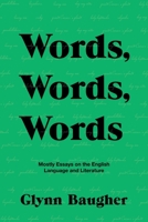 Words, Words, Words: Mostly Essays on the English Language and Literature 1532098804 Book Cover