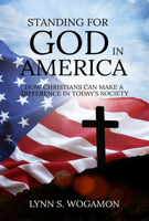 STANDING FOR GOD IN AMERICA: How Christians Can Make a Difference in Today's Society 163746214X Book Cover