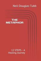 THE METAPHOR: 12 STEPS - A Healing Journey 1973329026 Book Cover