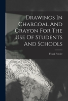 Drawings In Charcoal And Crayon For The Use Of Students And Schools 1016450907 Book Cover
