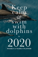 Keep Calm And Swim With Dolphins In 2020 Weekly And Yearly Planner: Week To A Page Gift Organizer 1670250423 Book Cover