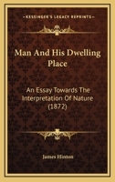 Man and His Dwelling Place [microform]; an Essay Towards the Interpretation of Nature 1014062640 Book Cover