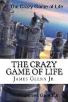 The Crazy Game of Life 1478251972 Book Cover