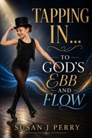 Tapping In: To God's Ebb And Flow B0GZ5BWW5C Book Cover