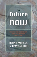 The Future Is Now: Science And Technology Policy in America Since 1950 1591024722 Book Cover