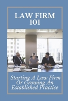 Law Firm 101: Starting A Law Firm Or Growing An Established Practice: A Successful Attorney B09CGCW4WD Book Cover