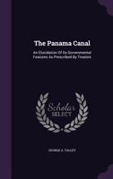 The Panama Canal: An Elucidation of Its Governmental Features as Prescribed by Treaties; a Discussio 1346941319 Book Cover