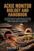 ACKIE MONITOR BIOLOGY AND HANDBOOK: The Definitive Guide to Understanding the Ecology, Physiology, Behavior, Nutrition, Reproduction, and Modern Captive Care of Ackie Monitors B0HBFLKQVH Book Cover