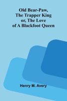 Old Bear-Paw, the trapper king; or, The love of a Blackfoot queen 9374591618 Book Cover