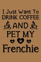 I just want to drink coffee and pet my Frenchie: Frenchie and coffee lovers notebook journal or dairy | French bulldog owner appreciation gift | Lined Notebook Journal (6"x 9") 1696589339 Book Cover