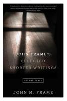 John Frame's Selected Shorter Writings, Volume 3 1629951897 Book Cover