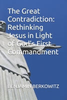 The Great Contradiction: Rethinking Jesus in Light of God’s First Commandment B0F463HH8J Book Cover