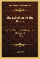 The Rebellion of the Beasts: Or, the Ass Is Dead! Long Live the Ass!!! 1178636372 Book Cover
