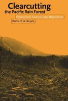 Clearcutting the Pacific Rain Forest: Production, Science, and Regulation 0774805919 Book Cover