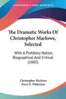 The dramatic works of Christopher Marlowe. Selected. With a prefatory notice, biographical 3337342434 Book Cover