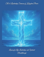 The 12 Leadership Sermons of Kingdom Power: Lessons for Life, Leadership, and Spiritual Breakthrough B0F4PGFFDL Book Cover