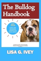 The Bulldog Handbook: An Essential Guide to English Bulldogs and British Bulldogs: Explore the Breed's Complete History, Care Tips, and Training Techniques (Paws and Whiskers Chronicles) B0CTKMF1SW Book Cover