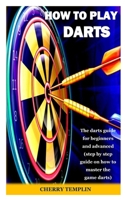 HOW TO PLAY DART: The darts guide for beginners and advanced B08QRR22FM Book Cover