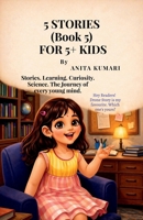 5 STORIES (Book 5) FOR 5+ KIDS: Stories. Learning. Curiosity. Science. The Journey of every young mind. B0GYLW4RKM Book Cover