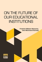 On The Future Of Our Educational Institutions: Translated, With Introduction, By J. M. Kennedy Edited By Dr. Oscar Levy 9361384570 Book Cover