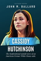 CASSIDY HUTCHINSON: The Inspirational untold story of an American Former White House aide. B0CKVZB226 Book Cover