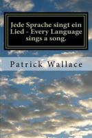 Jede Sprache singt ein Lied - Every Language sings a song.: A book of original poems by Mr. Patrick Wallace This book is dedicated to my family, frien 1512313785 Book Cover