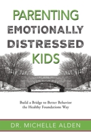 Parenting Emotionally Distressed Kids: Build a Bridge to Better Behavior the Healthy Foundations Way B0CD13K34L Book Cover