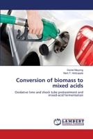 Conversion of biomass to mixed acids: Oxidative lime and shock tube pretreatment and mixed-acid fermentation 3659134880 Book Cover